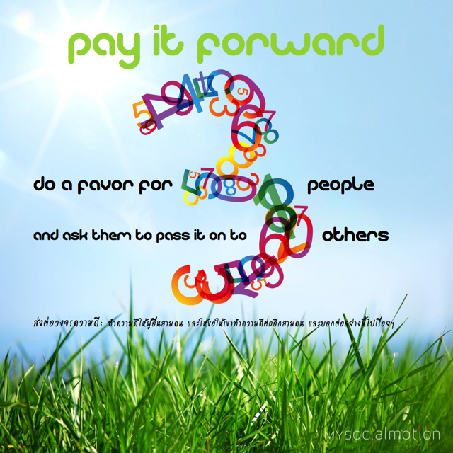 Pay it forward: do a favor for 3 people and ask them to pass it on to 3 others