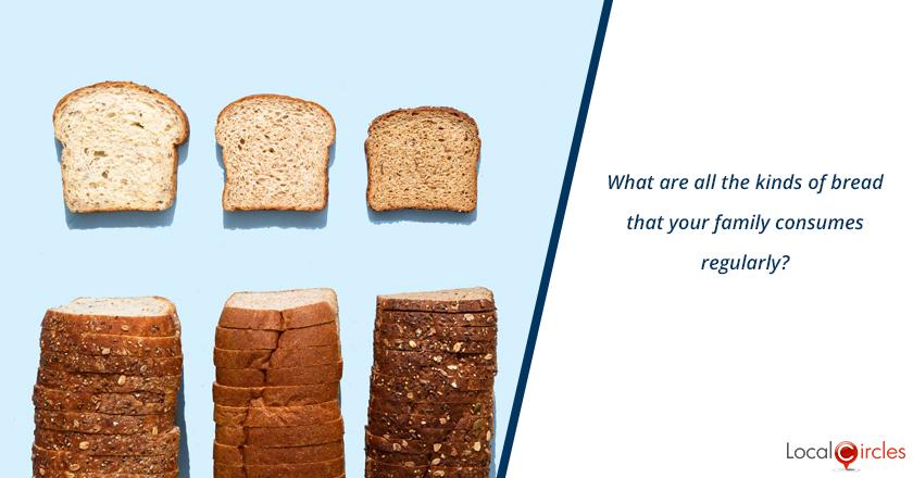 What are all the kinds of bread that your family consumes regularly?