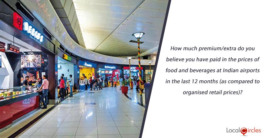 How much premium/extra do you believe you have paid in the prices of food and beverages at Indian airports in the last 12 months (as compared to organised retail prices)?
