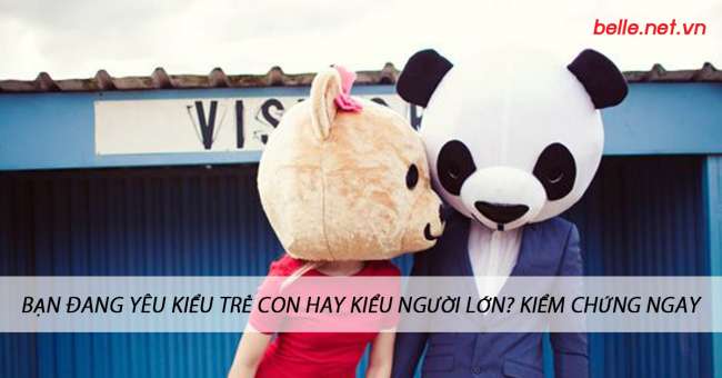 image of BẠN ĐANG YÊU KIỂU TRẺ CON HAY KIỂU NGƯỜI LỚN? KIỂM CHỨNG NGAY
