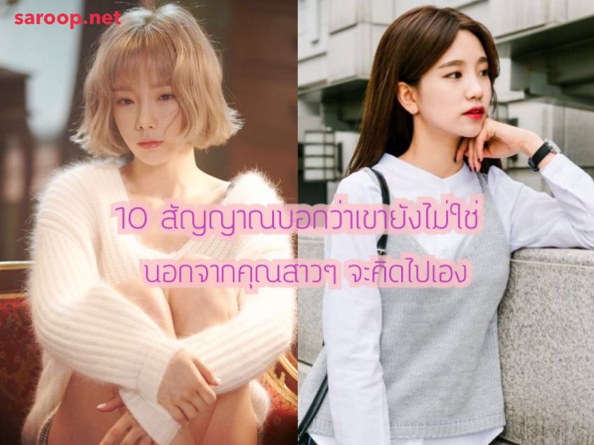 image of 10 สัญญาณ ที่บอกว่าเขา..ยังไม่ใช่ หรือใจเรามโนไปเอง?!!