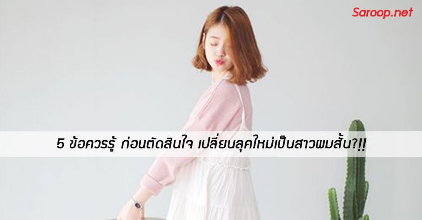 image of 5 ข้อควรรู้ ก่อนตัดสินใจ เปลี่ยนลุคใหม่เป็นสาวผมสั้น?!!