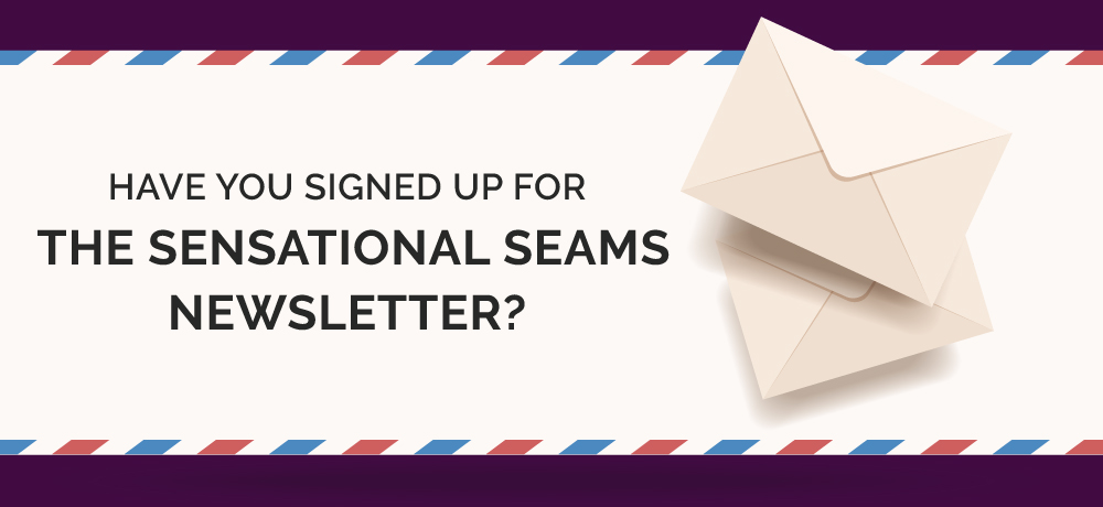 Have You Signed Up for the Sensational Seams Newsletter