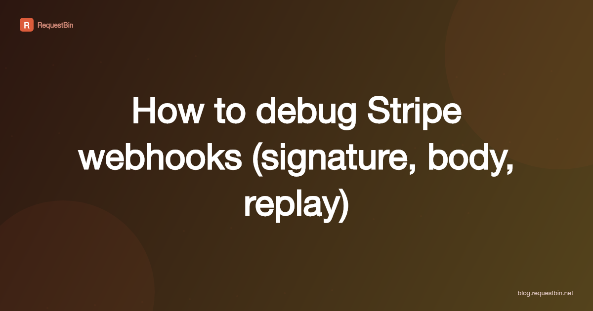 How to debug Stripe webhooks (signature, body, replay)