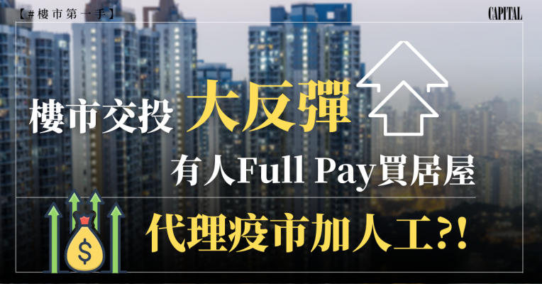 【#樓市第一手】樓市交投大反彈 有人Full Pay買居屋 代理疫市加人工?!