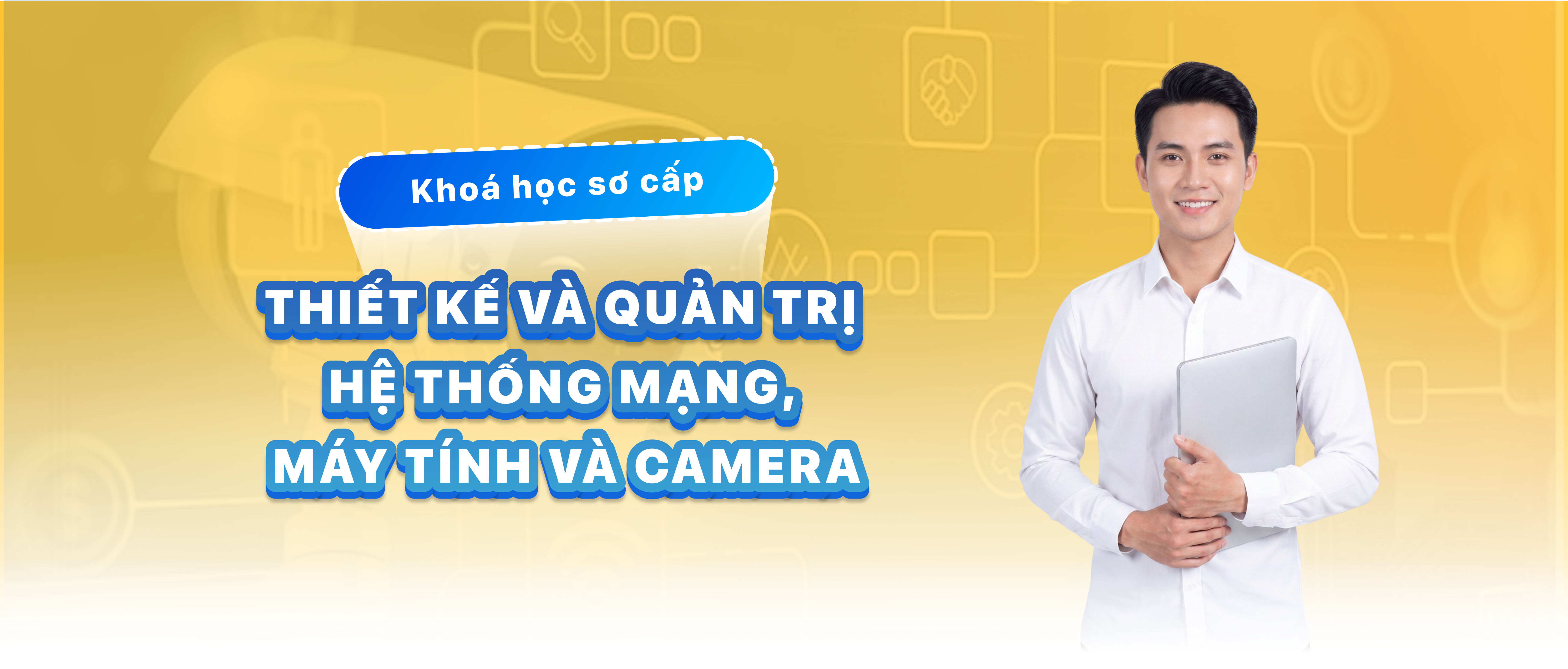 Kh&oacute;a Thiết kế v&agrave; quản trị hệ thống mạng, m&aacute;y t&iacute;nh v&agrave; camera