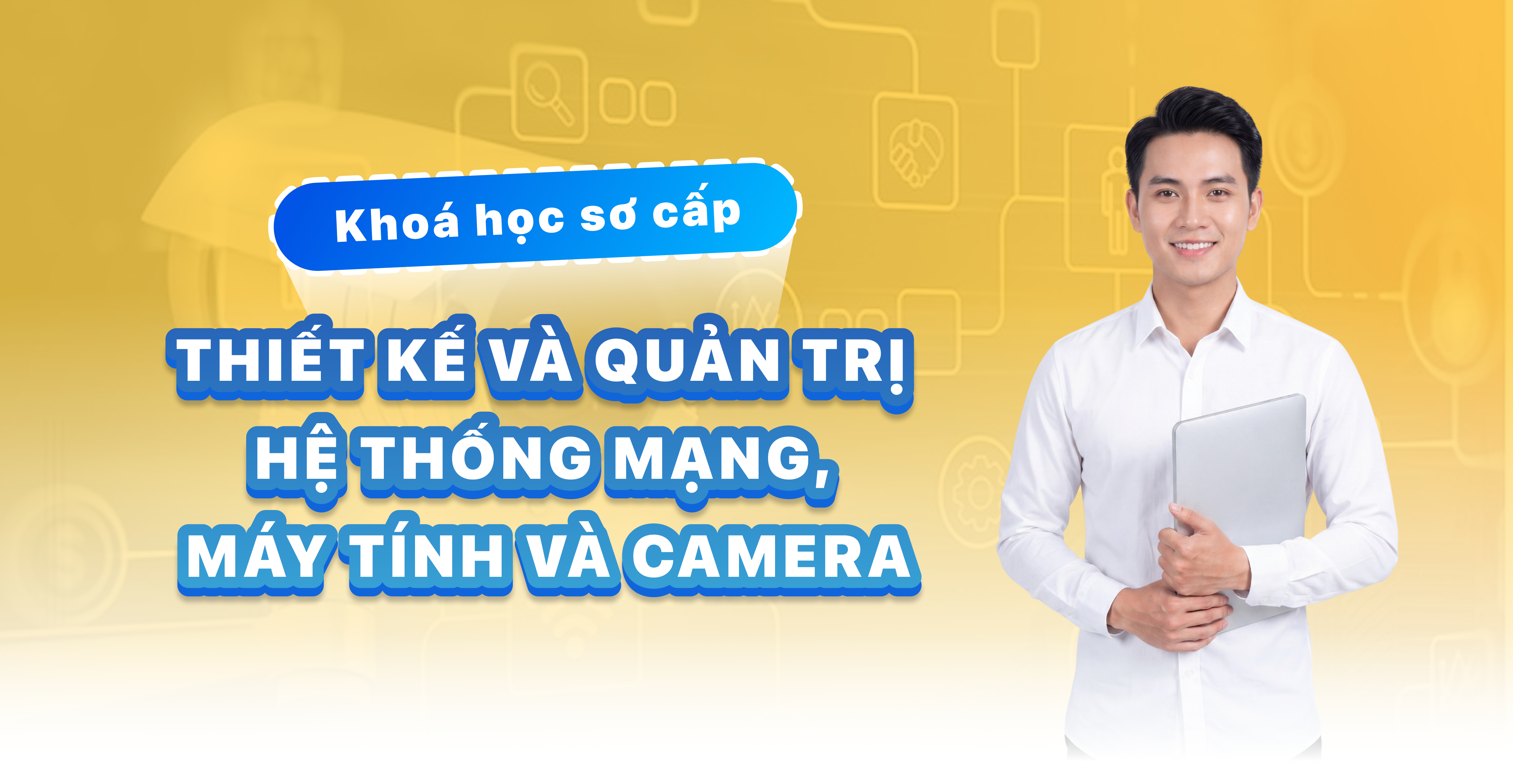 Kh&oacute;a Thiết kế v&agrave; quản trị hệ thống mạng, m&aacute;y t&iacute;nh v&agrave; camera