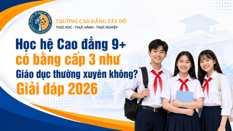 HỌC HỆ CAO ĐẲNG 9+ C&Oacute; BẰNG CẤP 3 NHƯ GI&Aacute;O DỤC THƯỜNG XUY&Ecirc;N KH&Ocirc;NG? GIẢI Đ&Aacute;P 2026