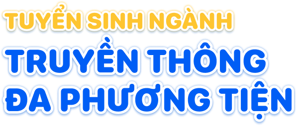 Tuyển sinh ng&agrave;nh Truyền th&ocirc;ng đa phương tiện 2026
