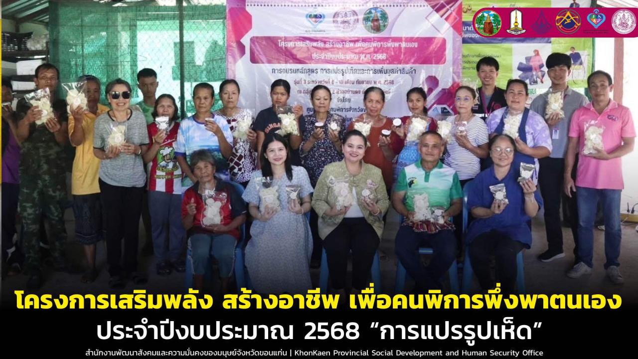โครงการเสริมพลัง สร้างอาชีพ เพื่อคนพิการพึ่งพาตนเอง ประจำปีงบประมาณ พ.ศ. 2568 รุ่นที่ 3 &ldquo;การแปรรูปเห็ดและการเพิ่มมูลค่าสินค้า&rdquo;