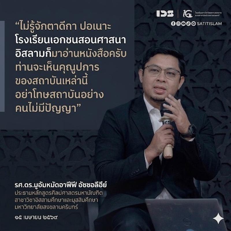 &ldquo;ไม่รู้จักตาดีกา ปอเนาะ โรงเรียนเอกชนสอนศาสนาอิสลามก็มาอ่านหนังสือครับ ท่านจะเห็นคุณูปการของสถาบันเหล่านี้ อย่าโทษสถาบันอย่างคนไม่มีปัญญา&rdquo;   14 เมษายน 2569  รศ.ดร.มูฮัมหมัดอาฟีฟี อัซซอลีฮีย์. ตำแหน่ง. ประธานหลักสูตรศิลปศาสตรมหาบัณฑิต สาขาวิชาอิสลามศึกษาและมุสลิมศึกษา  มหาวิทยาลัยสงขลานครินทร์    #เน