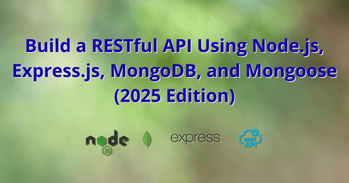 Build a RESTful API Using Node.js, Express.js, MongoDB, and Mongoose (2025 Edition)