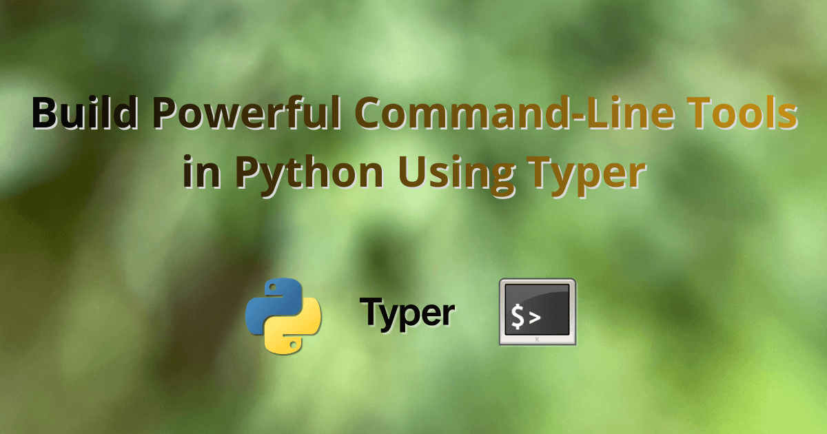 Build Powerful Command-Line Tools in Python Using Typer