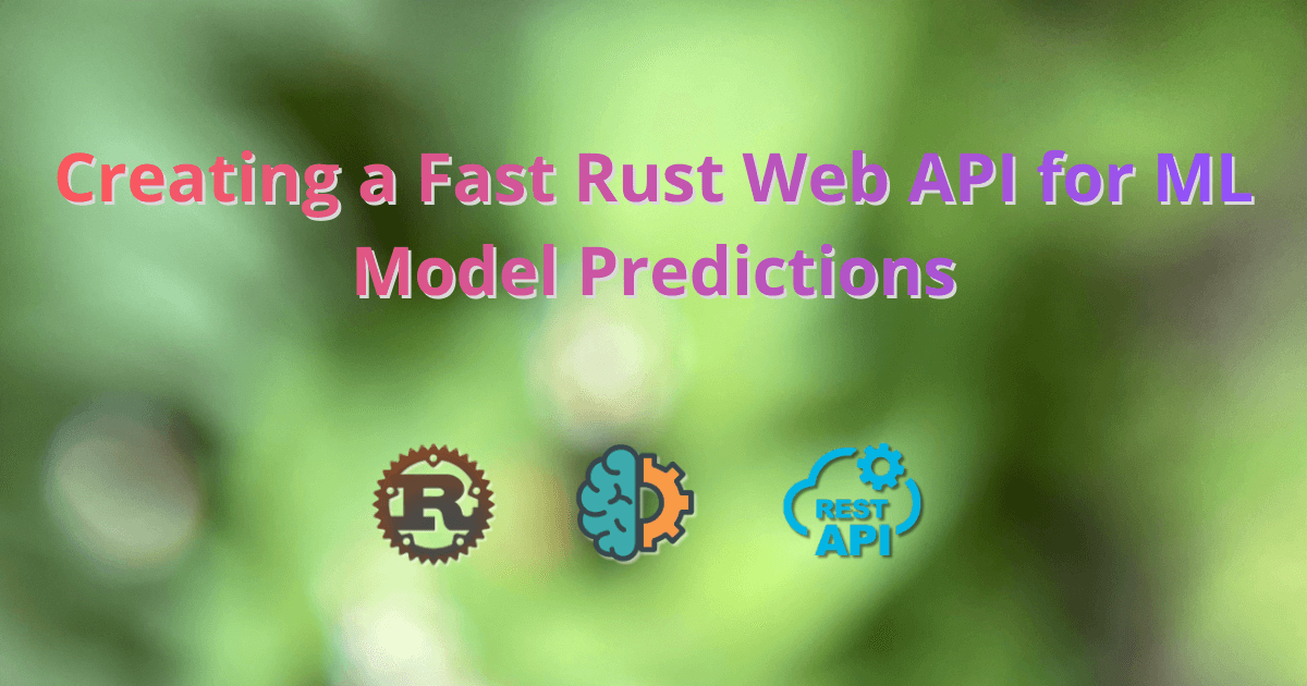 Creating a Fast Rust Web API for ML Model Predictions