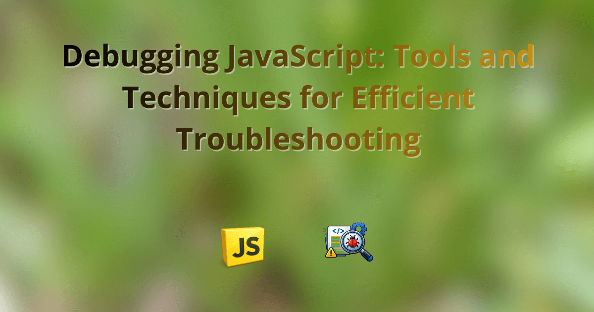 Debugging JavaScript: Tools and Techniques for Efficient Troubleshooting