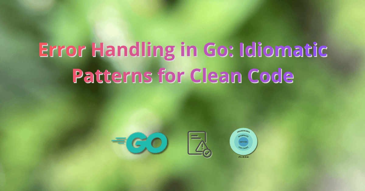 Error Handling in Go: Idiomatic Patterns for Clean Code