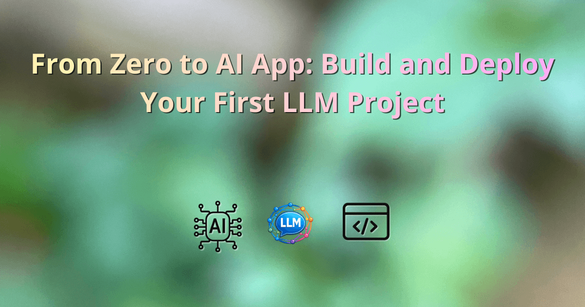 From Zero to AI App: Build and Deploy Your First LLM Project