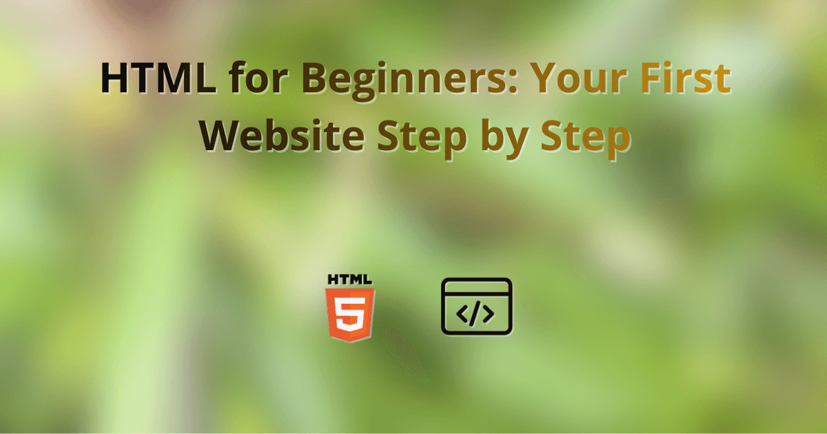 HTML for Beginners: Your First Website Step by Step