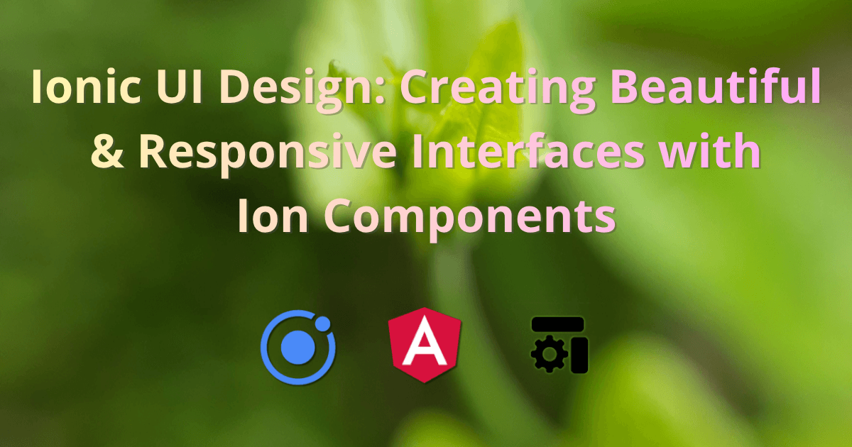 Ionic UI Design: Creating Beautiful & Responsive Interfaces with Ion Components
