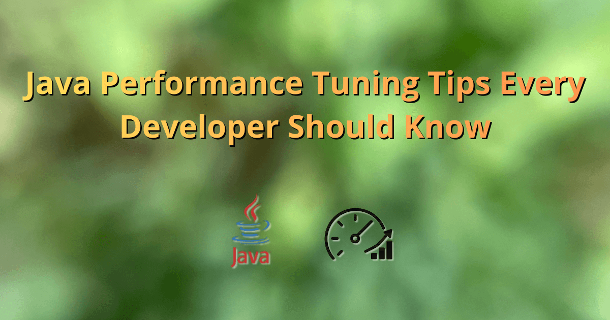 Java Performance Tuning Tips Every Developer Should Know