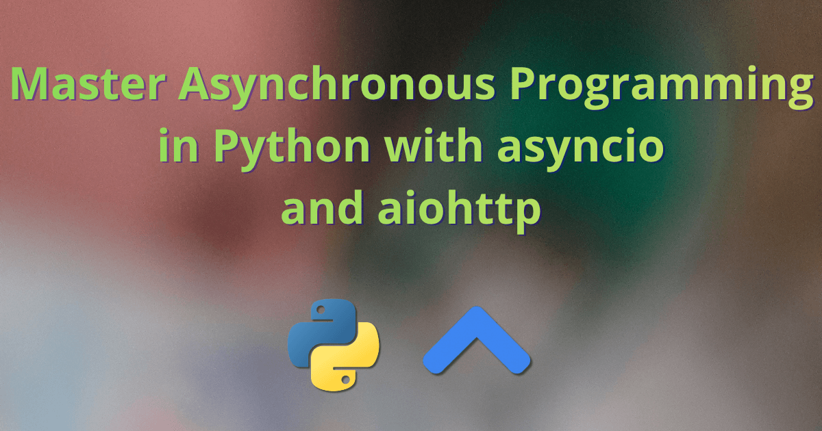 Master Asynchronous Programming in Python with asyncio and aiohttp
