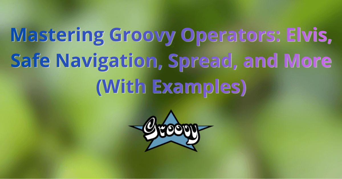 Mastering Groovy Operators: Elvis, Safe Navigation, Spread, and More (With Examples)
