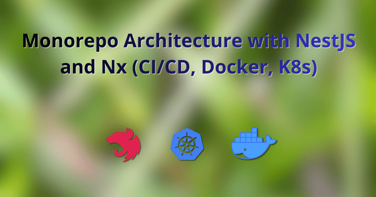 Monorepo Architecture with NestJS and Nx (CI/CD, Docker, K8s)