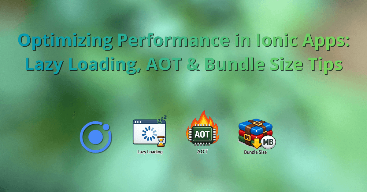 Optimizing Performance in Ionic Apps: Lazy Loading, AOT & Bundle Size Tips