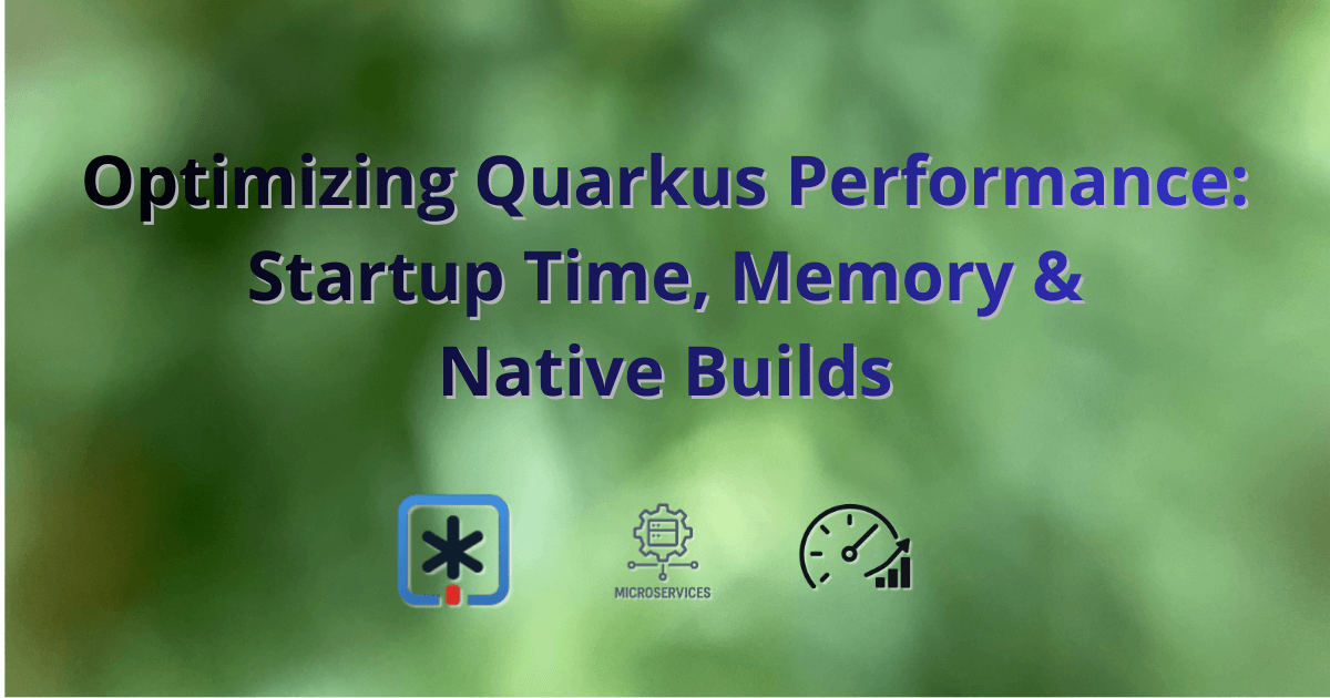 Optimizing Quarkus Performance: Startup Time, Memory & Native Builds