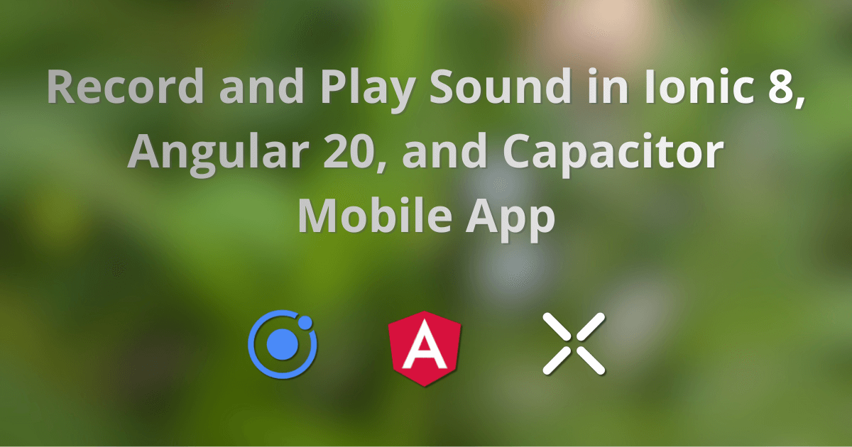 Record and Play Sound in Ionic 8, Angular 20, and Capacitor Mobile App