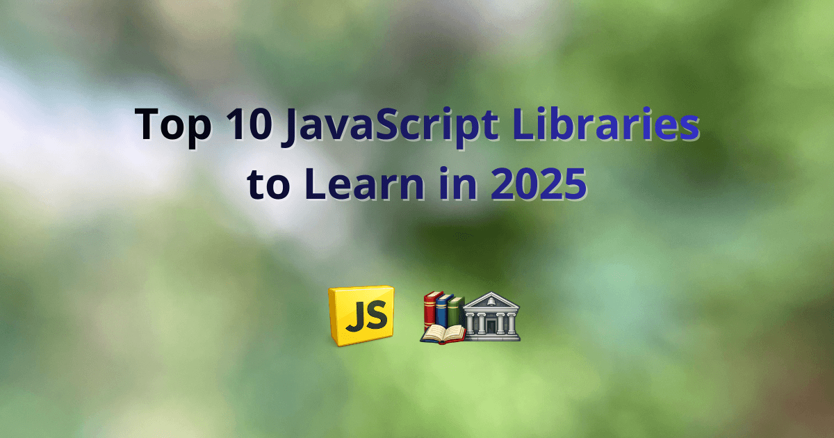Top 10 JavaScript Libraries to Learn in 2025