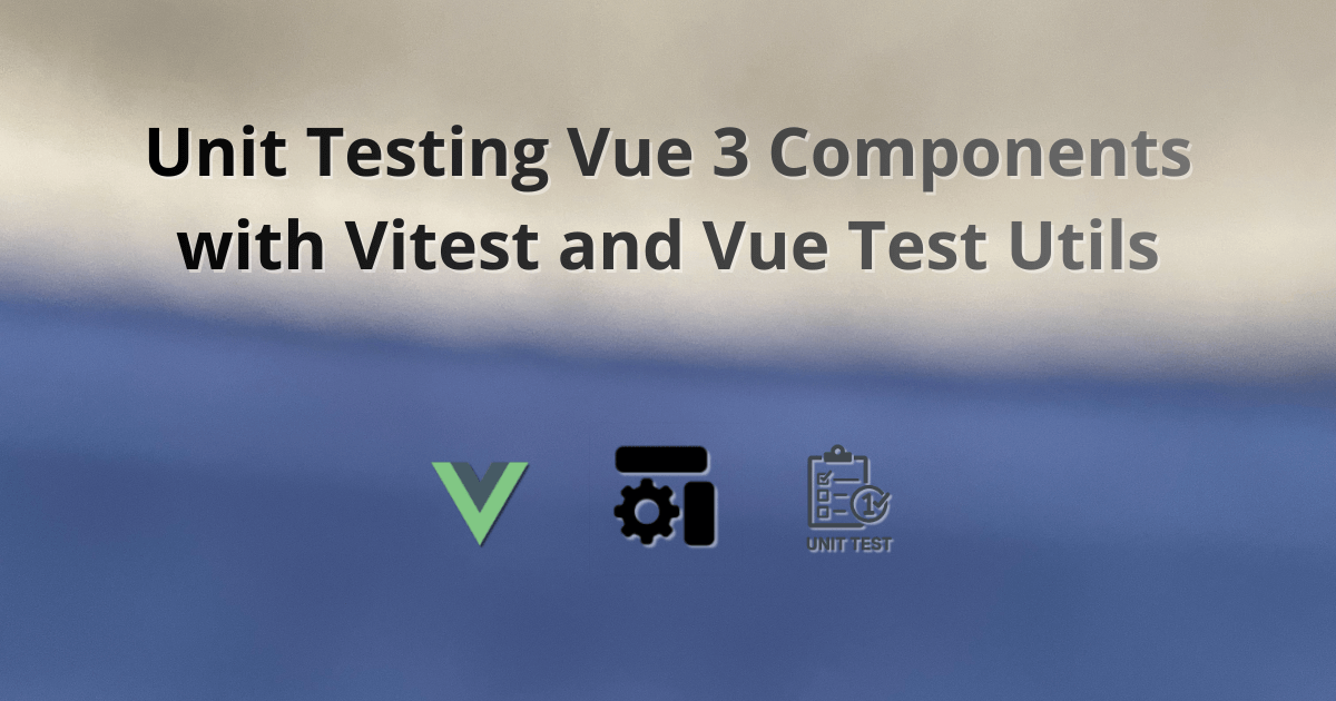 Unit Testing Vue 3 Components with Vitest and Vue Test Utils