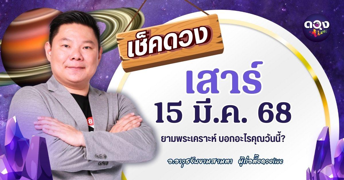 ดวงรายวันประจำวันเสาร์ที่ 15 มีนาคม 2568 by อ.อาวุธจับยามสามตา – ผู้ก่อตั้งดวงLive