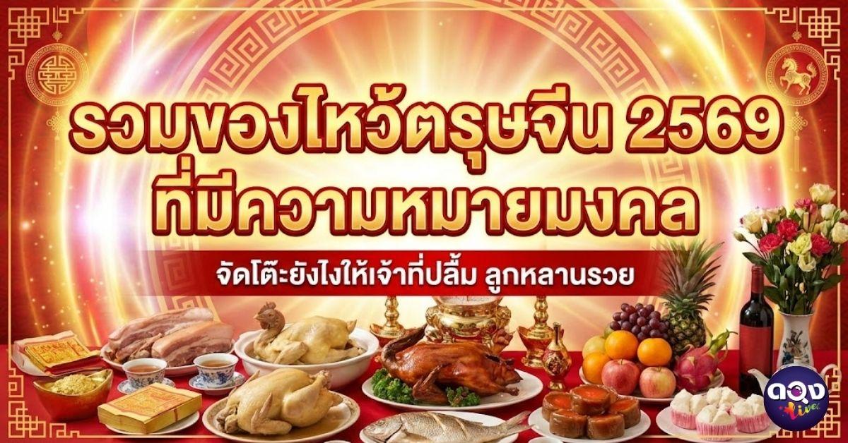รวมของไหว้ตรุษจีน 2569 ที่มีความหมายมงคล จัดโต๊ะยังไงให้เจ้าที่ปลื้ม ลูกหลานรวย