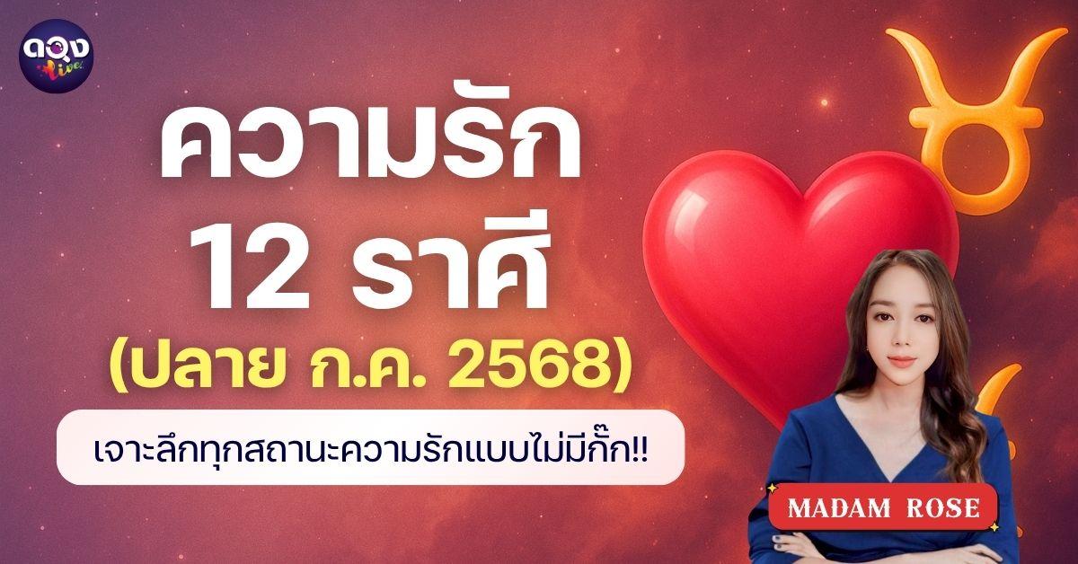 ความรัก 12 ราศี (ปลาย ก.ค. 2568) เจาะลึกทุกสถานะความรัก แบบไม่มีกั๊ก by MADAM ROSE