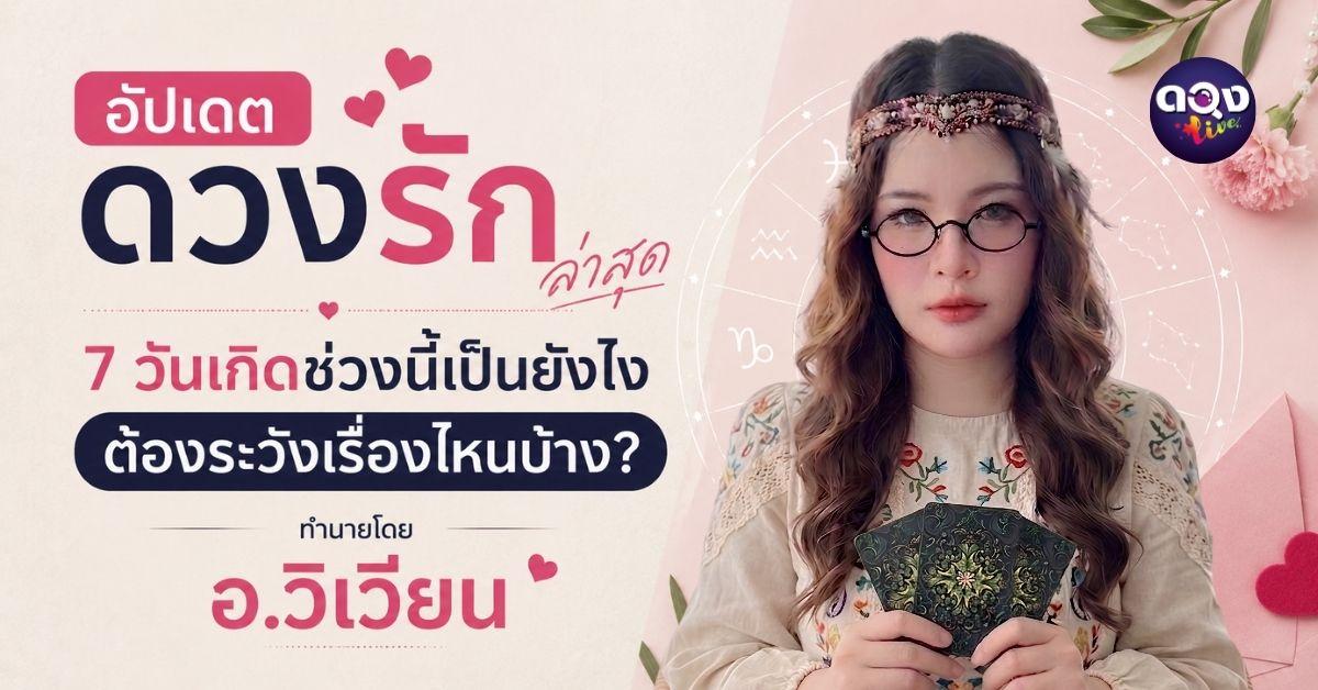 อัปเดตดวงรักล่าสุด 7 วันเกิดช่วงนี้เป็นยังไง ต้องระวังเรื่องไหนบ้าง? ทำนายโดย อ.วิเวียน