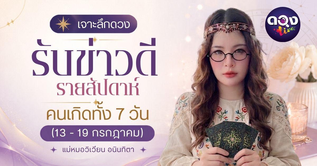 เจาะลึกดวงรับข่าวดีรายสัปดาห์ (13 – 19 กรกฎาคม 2569)ทำนายโดย แม่หมอวิเวียน อนินทิตา