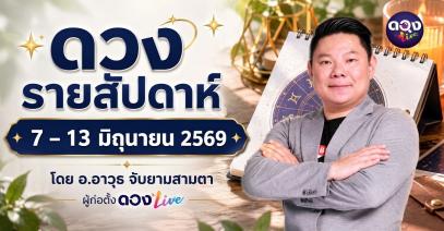 ดวงรายสัปดาห์ 7 – 13 มิถุนายน 2569 โดย อ.อาวุธ จับยามสามตา – ผู้ก่อตั้งดวง Live