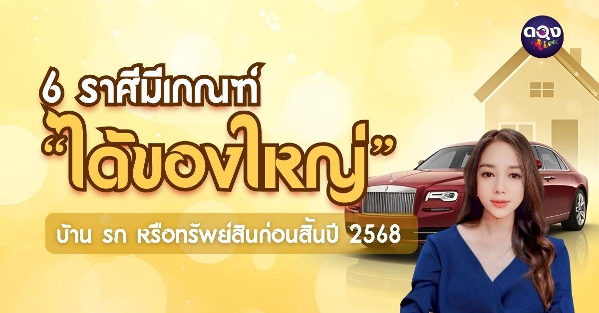 6 ราศีมีเกณฑ์ “ได้ของใหญ่” บ้าน รถ หรือทรัพย์สินก่อนสิ้นปี 2568  ทำนายโดย MADAM ROSE