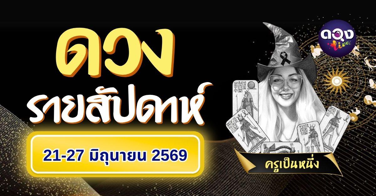 ดวงรายสัปดาห์ 21 – 27 มิถุนายน 2569 ทำนายโดย : ครูเป็นหนึ่ง