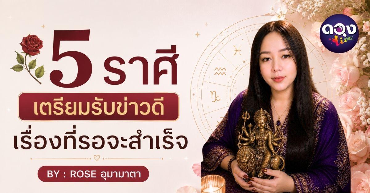 5 ราศี เตรียมรับข่าวดี เรื่องที่รอจะสำเร็จ BY : ROSE อุมามาตา