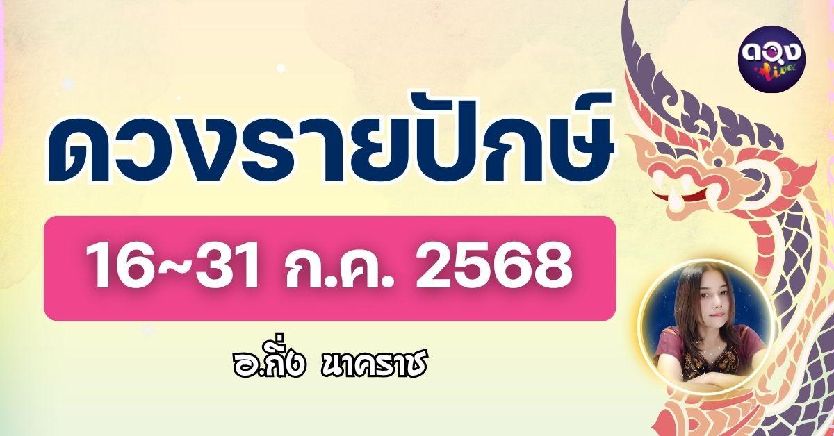 ดวงรายปักษ์ 16 - 31 ก.ค. 2568 โดย อ.กิ่ง นาคราช