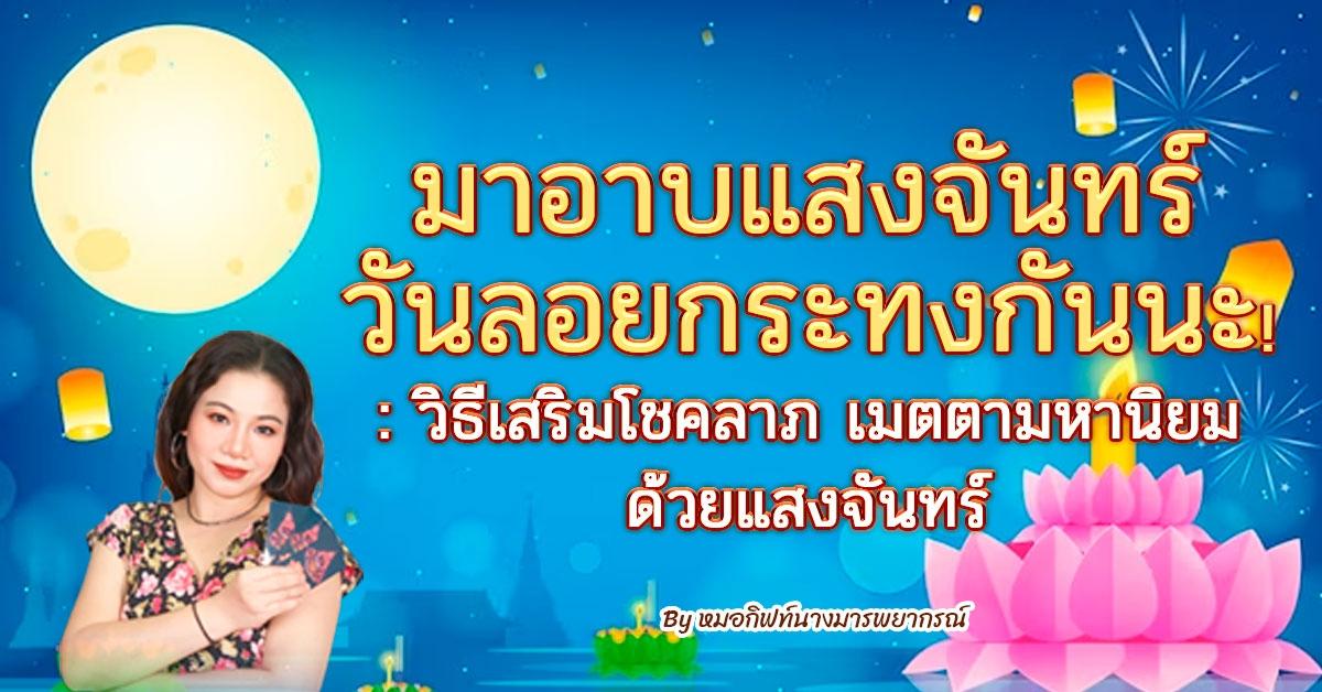 มาอาบแสงจันทร์วันลอยกระทงกันนะ! วิธีเสริมโชคลาภ เมตตามหานิยม ด้วยแสงจันทร์ By หมอกิฟท์นางมารพยากรณ์