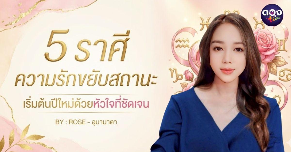 5 ราศี ความรักขยับสถานะ เริ่มต้นปีใหม่ด้วยหัวใจที่ชัดเจน  BY  ROSE - อุมามาตา