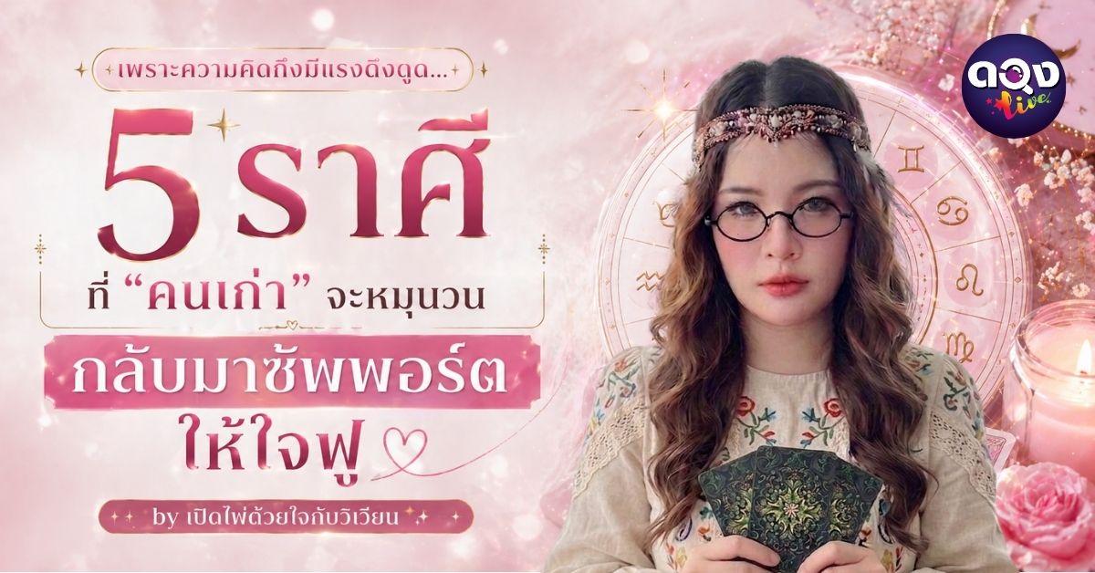 เพราะความคิดถึงมีแรงดึงดูด... 5 ราศีที่ "คนเก่า" จะหมุนวนกลับมาซัพพอร์ตให้ใจฟู by เปิดไพ่ด้วยใจกับวิเวียน