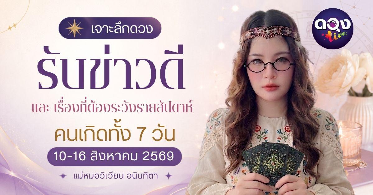 เจาะลึกดวงรับข่าวดีและเรื่องที่ต้องระวังรายสัปดาห์ (วันที่ 10–16 สิงหาคม 2569) ทำนายโดย แม่หมอวิเวียน อนินทิตา