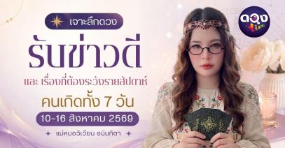 เจาะลึกดวงรับข่าวดีและเรื่องที่ต้องระวังรายสัปดาห์ (วันที่ 10–16 สิงหาคม 2569) ทำนายโดย แม่หมอวิเวียน อนินทิตา