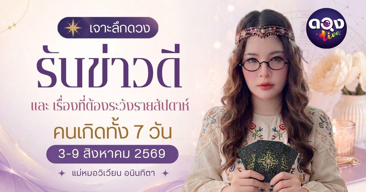 เจาะลึกดวงรับข่าวดีและเรื่องที่ต้องระวังรายสัปดาห์ (วันที่ 3–9 สิงหาคม 2569) ทำนายโดย แม่หมอวิเวียน อนินทิตา