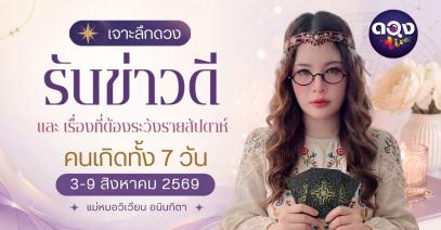 เจาะลึกดวงรับข่าวดีและเรื่องที่ต้องระวังรายสัปดาห์ (วันที่ 3–9 สิงหาคม 2569) ทำนายโดย แม่หมอวิเวียน อนินทิตา