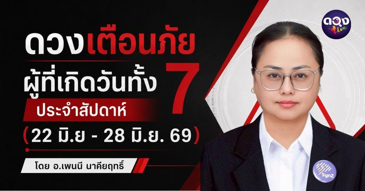 ดวงเตือนภัยผู้ที่เกิดทั้ง 7 วัน ประจำสัปดาห์ 22 – 28 มิถุนายน 2569 โดย อ.เพนนี นาคียฤทธิ์